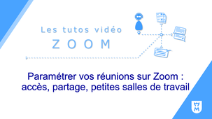 Paramétrer vos réunions sur Zoom : accès, partage, petites salles de travail, etc.