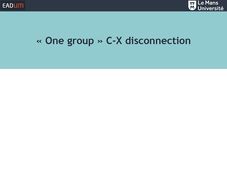 « One group » C-X disconnection (Activité 3.1)